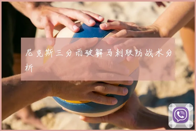 尼克斯三分雨破解马刺联防战术分析