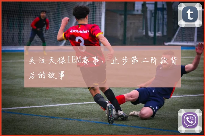 关注天禄IEM赛事,止步第二阶段背后的故事