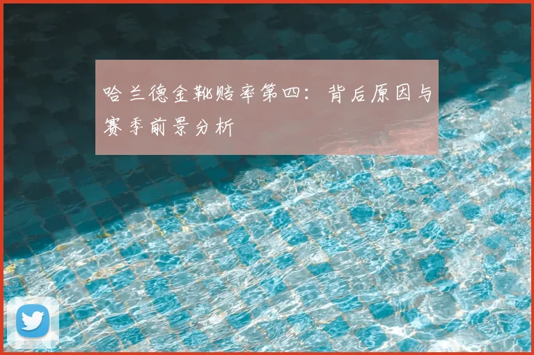 哈兰德金靴赔率第四:背后原因与赛季前景分析