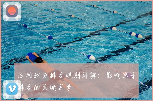 法网积分排名规则详解:影响选手排名的关键因素